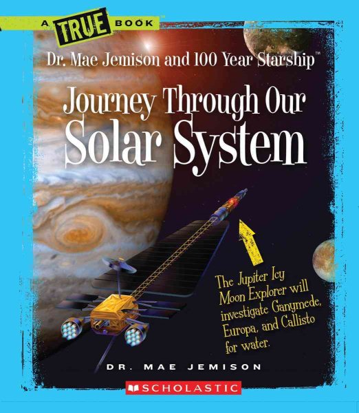 Journey Through Our Solar System (A True Book: Dr. Mae Jemison and 100 Year Starship) (True Books: Dr. Mae Jemison and 100 Year Starship)