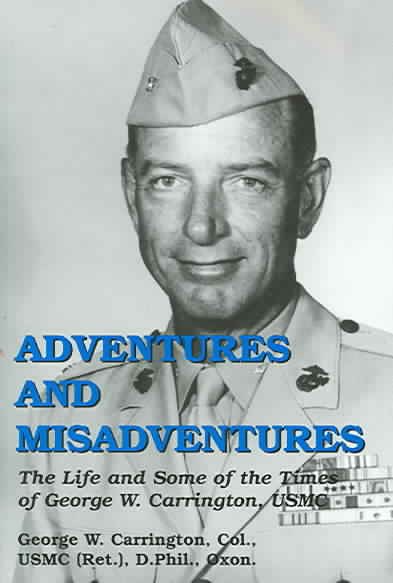 Adventures and Misadventures: The Life and Some of the Times of George W. Carrington, USMC cover