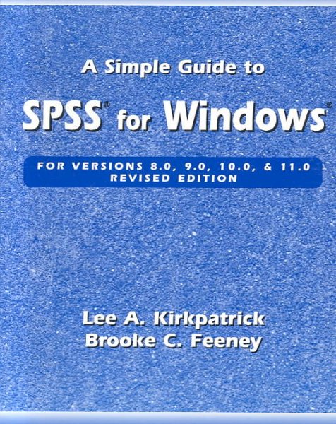 A Simple Guide to SPSS for Windows for Versions 8.0, 9.0, 10.0, and 11.0 (Revised Edition)
