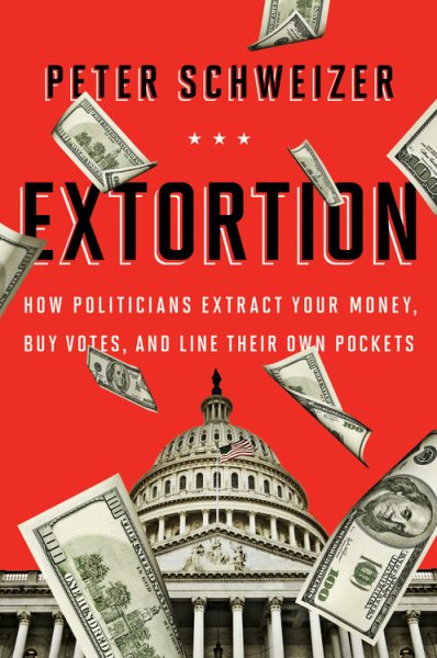 Extortion: How Politicians Extract Your Money, Buy Votes, and Line Their Own Pockets cover