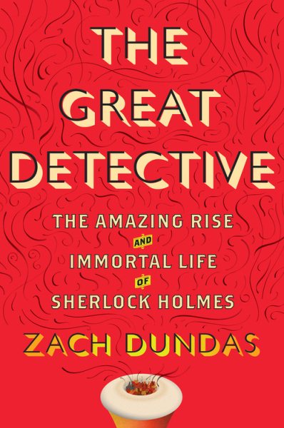 The Great Detective: The Amazing Rise and Immortal Life of Sherlock Holmes cover