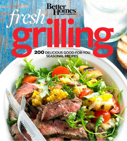 Better Homes and Gardens Fresh Grilling: 200 Delicious Good-for-You Seasonal Recipes (Better Homes and Gardens Crafts) cover