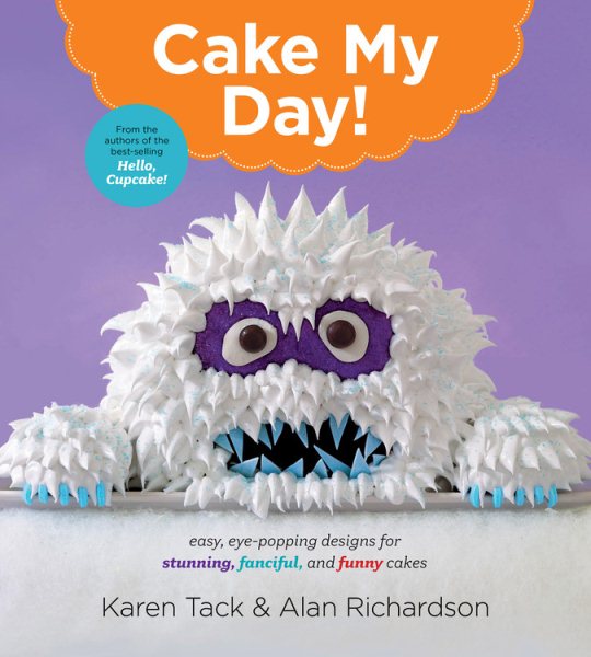 Cake My Day!: Easy, Eye-Popping Designs for Stunning, Fanciful, and Funny Cakes cover