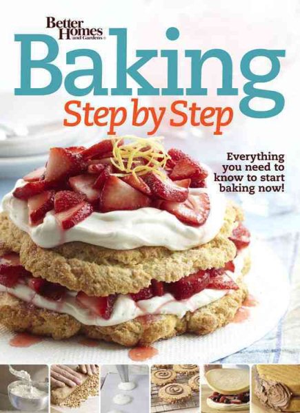 Better Homes and Gardens Baking Step by Step: Everything You Need to Know to Start Baking Now! (Better Homes and Gardens Cooking) cover