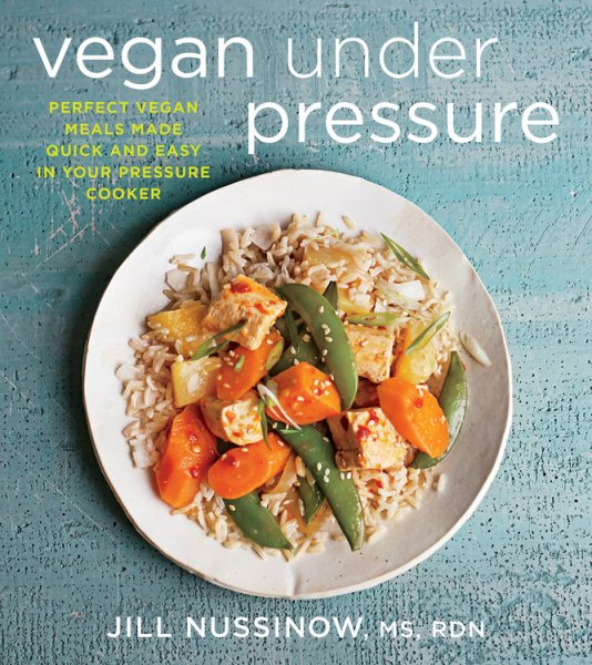 Vegan Under Pressure: Perfect Vegan Meals Made Quick and Easy in Your Pressure Cooker cover