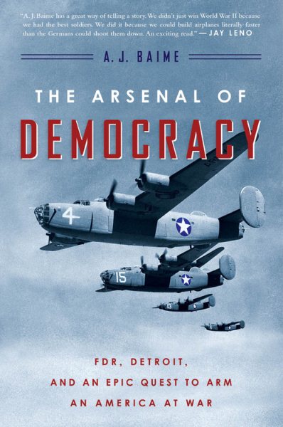 The Arsenal of Democracy: FDR, Detroit, and an Epic Quest to Arm an America at War cover
