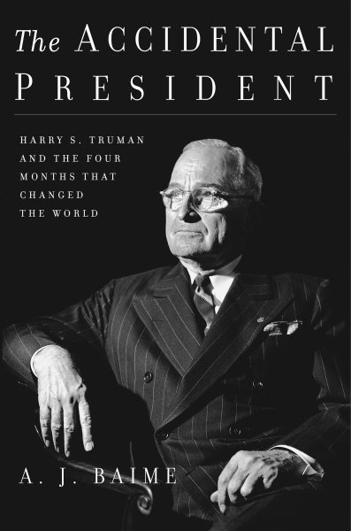 The Accidental President: Harry S. Truman and the Four Months That Changed the World cover