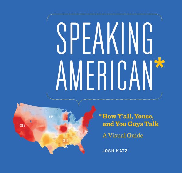 Speaking American: How Y’all, Youse , and You Guys Talk: A Visual Guide