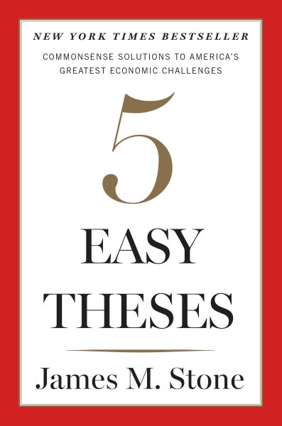 Five Easy Theses: Commonsense Solutions to America’s Greatest Economic Challenges cover