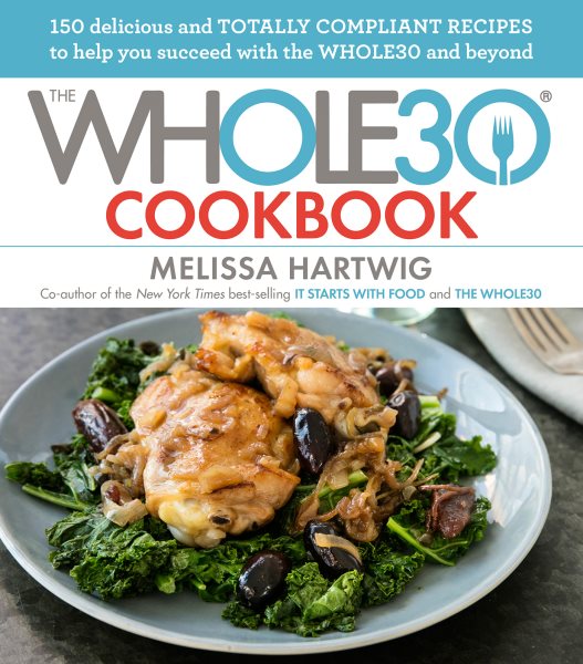 The Whole30 Cookbook: 150 Delicious and Totally Compliant Recipes to Help You Succeed with the Whole30 and Beyond cover