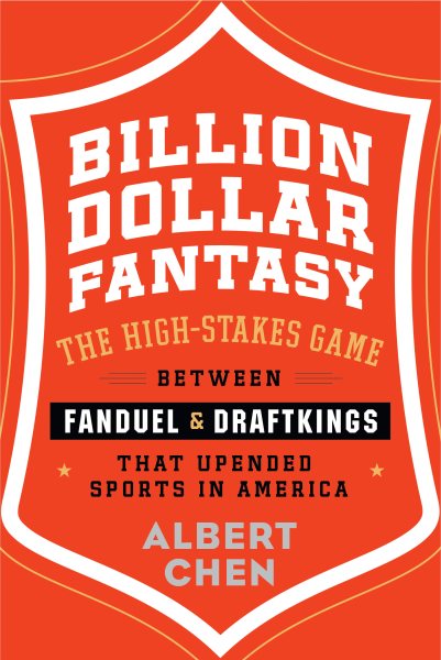 Billion Dollar Fantasy: The High-Stakes Game Between FanDuel and DraftKings That Upended Sports in America cover