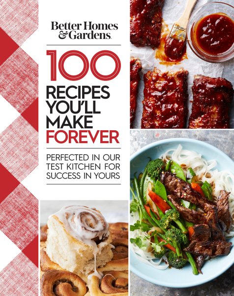 Better Homes and Gardens 100 Recipes You'll Make Forever: Perfected in Our Test Kitchen for Success in Yours cover
