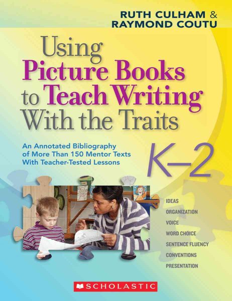 Using Picture Books to Teach Writing With the Traits: K-2: An Annotated Bibliography of More Than 150 Mentor Texts With Teacher-Tested Lessons cover