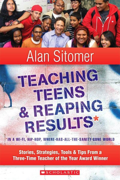 Teaching Teens and Reaping Results in a Wi-Fi, Hip-Hop,Where-Has-All-the-Sanity-Gone World: Stories, Strategies, Tools, and Tips from a Three-Time Teacher of the Year Award Winner cover