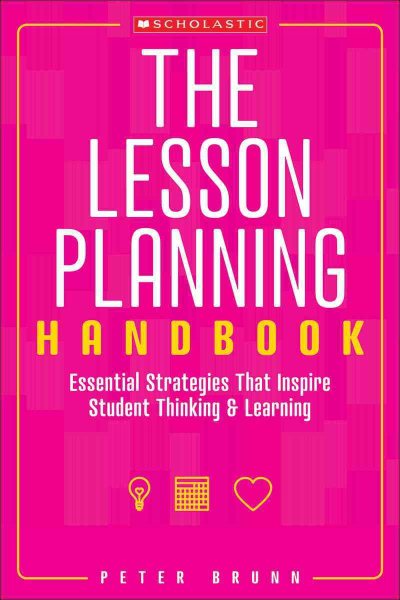 The Lesson Planning Handbook: Essential Strategies That Inspire Student Thinking and Learning