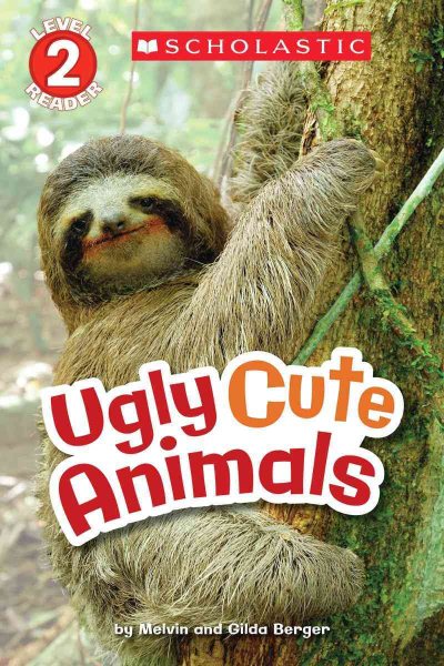Scholastic Reader Level 2: Ugly Cute Animals cover
