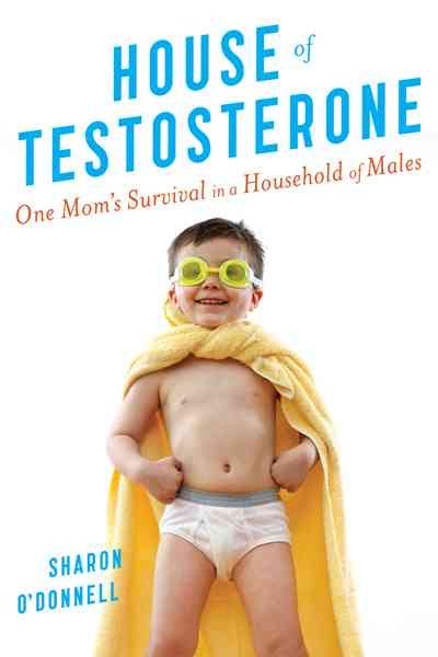 House of Testosterone: One Mom's Survival in a Household of Males cover