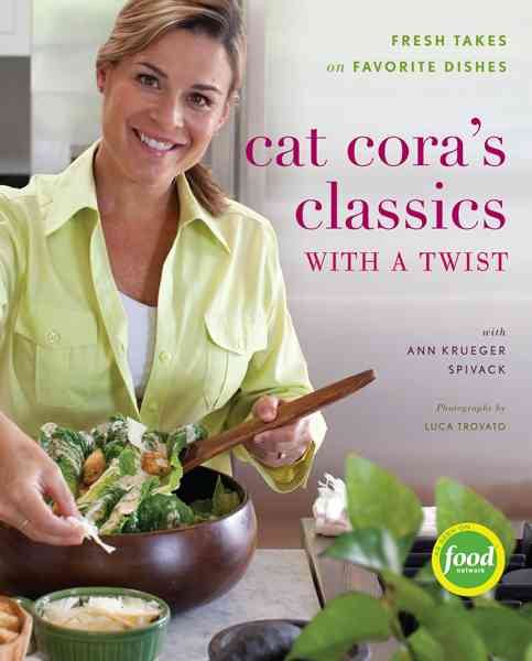 Cat Cora's Classics With A Twist: Fresh Takes on Favorite Dishes cover