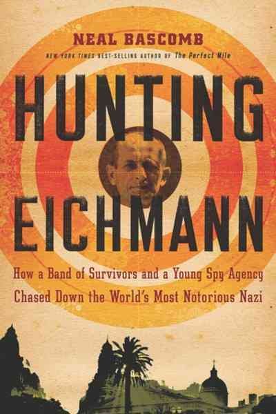 Hunting Eichmann: How a Band of Survivors and a Young Spy Agency Chased Down the World's Most Notorious Nazi cover