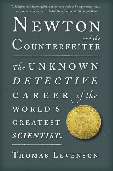 Newton and the Counterfeiter: The Unknown Detective Career of the World's Greatest Scientist cover
