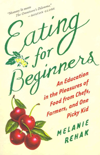 Eating for Beginners: An Education in the Pleasures of Food from Chefs, Farmers, and One Picky Kid cover