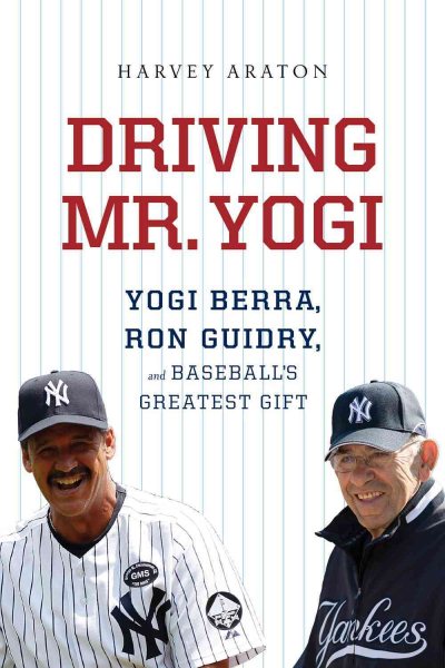 Driving Mr. Yogi: Yogi Berra, Ron Guidry, and Baseball's Greatest Gift cover