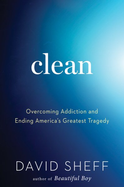 Clean: Overcoming Addiction and Ending America’s Greatest Tragedy cover