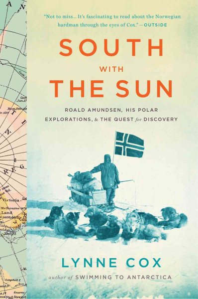 South with the Sun: Roald Amundsen, His Polar Explorations, and the Quest for Discovery cover