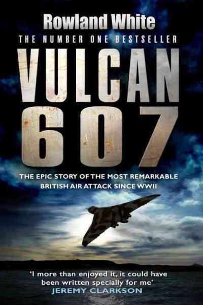 Vulcan 607: The Epic Story of the Most Remarkable British Air Attack Since WWII cover