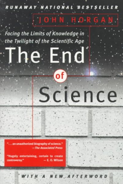 The End Of Science: Facing The Limits Of Knowledge In The Twilight Of The Scientific Age cover