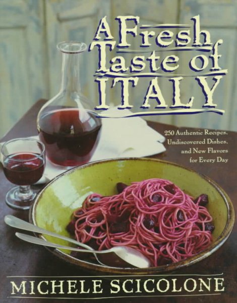 A Fresh Taste of Italy: 250 Authentic Recipes, Undiscovered Dishes, and New Flavors for Every Day cover
