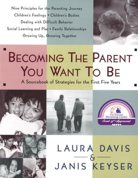 Becoming the Parent You Want to Be: A Sourcebook of Strategies for the First Five Years cover