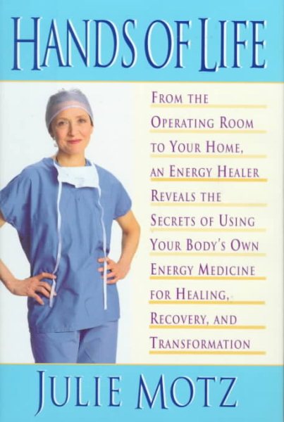Hands of Life : An Energy Healer Reveals the Secrets of Using Your Body's Own Energy Medicine for Healing, Recovery and Transformation