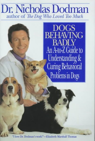 Dogs Behaving Badly: An A-To-Z Guide to Understanding and Curing Behavioral Problems in Dogs cover