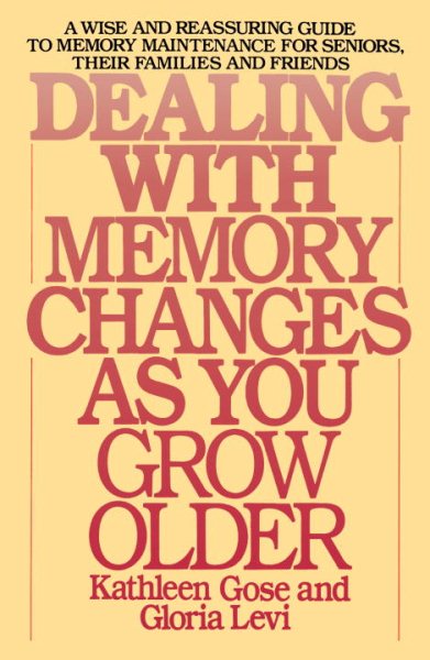 Dealing with Memory Changes As You Grow Older: A Wise and Reassuring Guide to Memory Maintenance for Seniors, Their Families and Friends cover