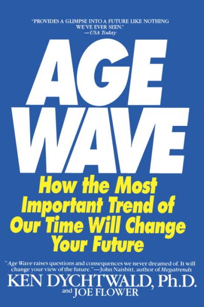 Age Wave: How The Most Important Trend Of Our Time Will Change Your Future