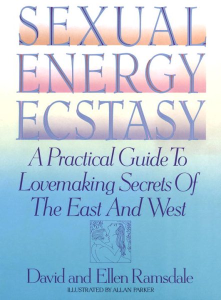 Sexual Energy Ecstasy: A Practical Guide To Lovemaking Secrets Of The East And West
