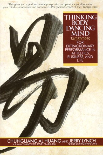 Thinking Body, Dancing Mind: Taosports for Extraordinary Performance in Athletics, Business, and Life cover