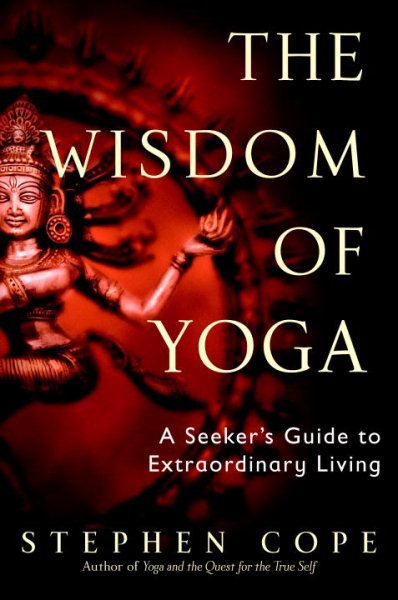 The Wisdom of Yoga: A Seeker's Guide to Extraordinary Living cover