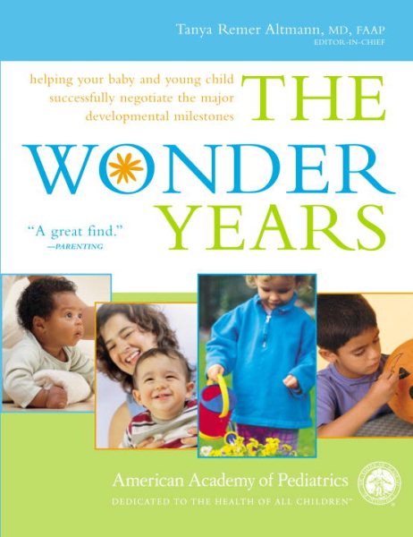 The Wonder Years: Helping Your Baby and Young Child Successfully Negotiate The Major Developmental Milestones