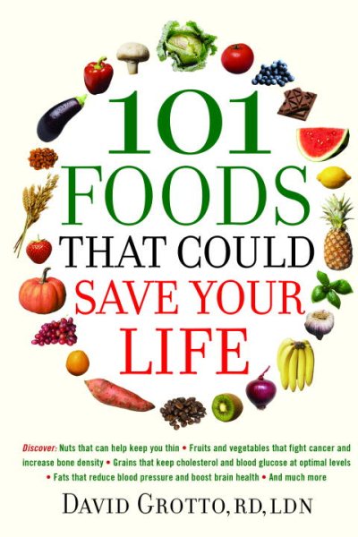 101 Foods That Could Save Your Life: Discover Nuts that Can Help Keep You Thin, Fruits and Vegetables that Fight Cancer, Fats that Reduce Blood Pressure, and Much More cover