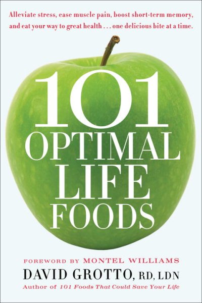 101 Optimal Life Foods: Alleviate Stress, Ease Muscle Pain, Boost Short-Term Memory, and Eat Your Way to Great Health...One Delicious Bite at a Time cover