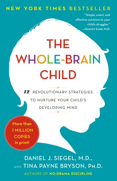 The Whole-Brain Child: 12 Revolutionary Strategies to Nurture Your Child's Developing Mind cover