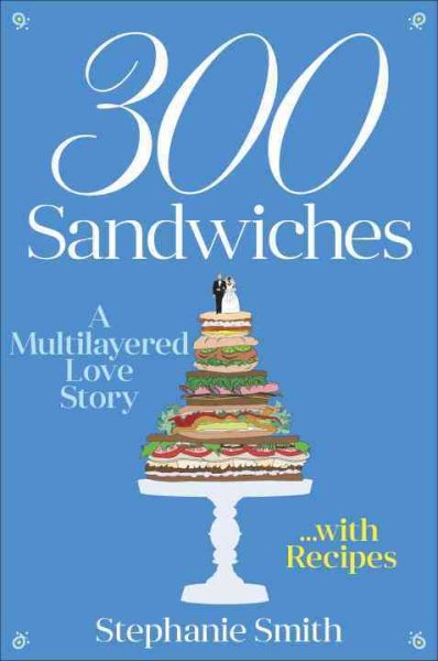 300 Sandwiches: A Multilayered Love Story . . . with Recipes cover