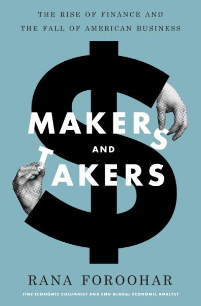 Makers and Takers: The Rise of Finance and the Fall of American Business cover