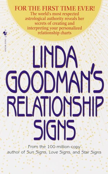 Linda Goodman's Relationship Signs: The World's Most Respected Astrological Authority Reveals Her Secrets of Creating and Interpreting Your Personalized Relationship Charts