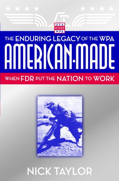 American-Made: The Enduring Legacy of the WPA: When FDR Put the Nation to Work cover