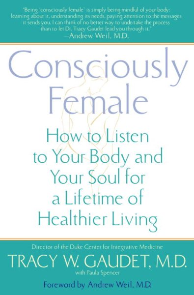 Consciously Female: How to Listen to Your Body and Your Soul for a Lifetime of Healthier Living