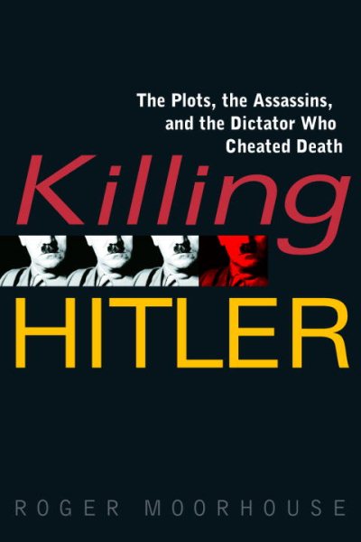 Killing Hitler: The Plots, The Assassins, and the Dictator Who Cheated Death cover