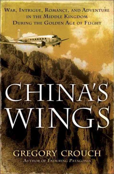 China's Wings: War, Intrigue, Romance, and Adventure in the Middle Kingdom During the Golden Age of Flight cover